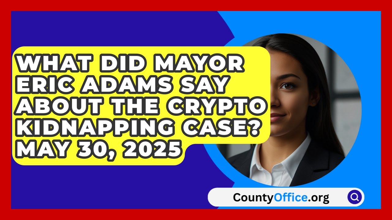 What Did Mayor Eric Adams Say About the Crypto Kidnapping Case? May 30, 2025 | CountyOffice News