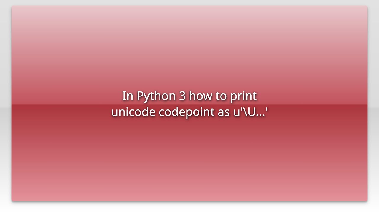 In Python 3 how to print unicode codepoint as u'\U...' - YouTube