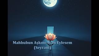 Mahbubun Aşkını Ayan Eylesem (Seyrani)