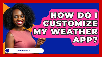 How Do I Customize My Weather App? - Be App Savvy