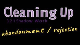 Cleaning Up Abandonment &amp; Rejection | Integral Shadow Work