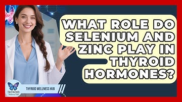 What Role Do Selenium And Zinc Play In Thyroid Hormones? - Thyroid Wellness Hub