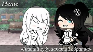 Meme [😏Скатай губу, закатай обратно😏] Gacha Life (Ориг наверно)