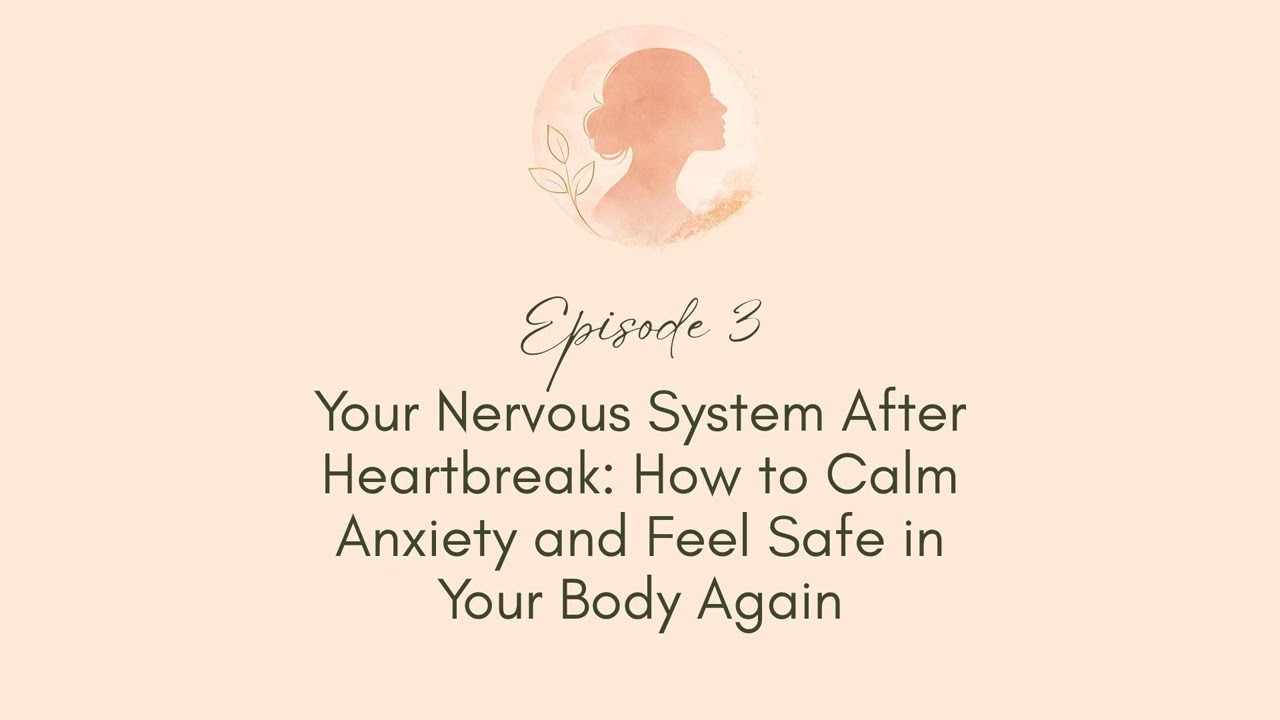 Episode 3 - Your Nervous System After Heartbreak: How to Calm Anxiety and Feel Safe in Your Body...