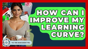 How Can I Improve My Learning Curve? - The Time Management Pro