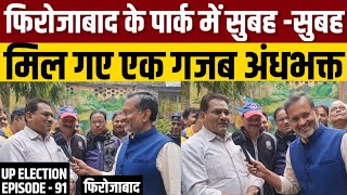 UP Election 2022 (EP-91 ) Firozabad के पार्क में सुबह सुबह मिल गए मोदी -योगी के गजब अंधभक्त