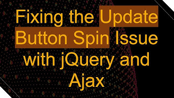 Fixing the Update Button Spin Issue with jQuery and Ajax