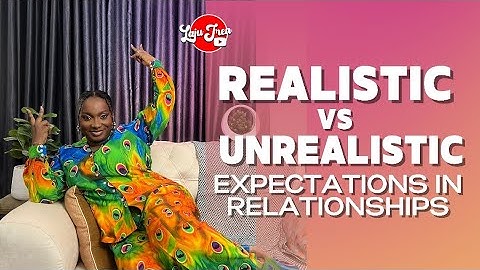 Realistic vs Unrealistic Expectations in Relationships