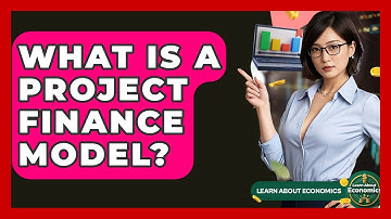 What Is A Project Finance Model? - Learn About Economics