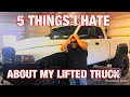 Top 5 Things I HATE About My Lifted Truck!!!