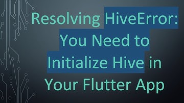 Resolving HiveError: You Need to Initialize Hive in Your Flutter App