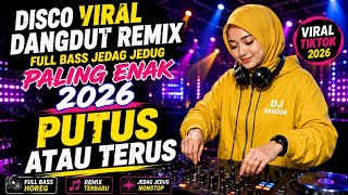 DISCO VIRAL DANGDUT REMIX FULL BASS JEDAG JEDUG PALING ENAK 2026 - PUTUS ATAU TERUS 