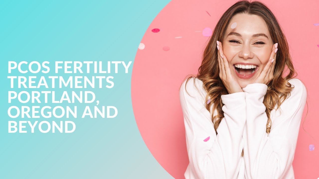 PCOS Fertility Treatments Portland, Oregon and beyond