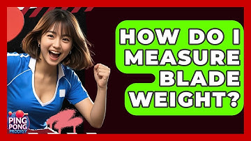 How Do I Measure Blade Weight? - Ping Pong Prodigy