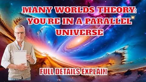 Many Worlds Theory: You