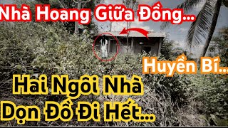 Ớn Lạnh Nhà Hoang: Hai Ngôi Nhà Kế Bên Dọn Đồ Đi Hết,Bí Ẩn Nhà Hoang…