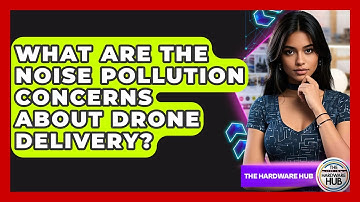 What Are The Noise Pollution Concerns About Drone Delivery? - The Hardware Hub