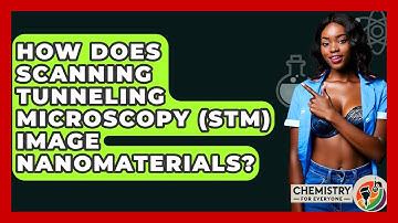 How Does Scanning Tunneling Microscopy (STM) Image Nanomaterials? - Chemistry For Everyone