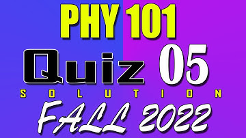 PHY101 Quiz 5 Solution 2023 | PHY101 Quiz 5 Solved Fall 2022 | Live Attempt