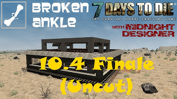 E16 - 10.4 Finale (Uncut) - Broken Ankle Server - 7 Days to Die Multiplayer