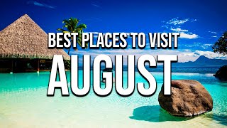 THE BEST PLACES TO VISIT IN AUGUST