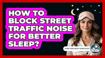 How To Block Street Traffic Noise For Better Sleep? - Sleep Wellness Workshop