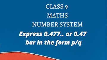 Express 4.77.. or 4.7 bar in to p/q form class 9 number system CBSE