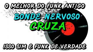 Funk Antigo  Bonde Nervoso  Cruza