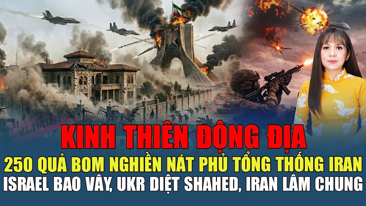 KINH THIÊN ĐỘNG ĐỊA, 250 QUẢ BOM NGHIỀN NÁT PHỦ THỔNG THỐNG IRAN, ISRAEL BAO VÂY, UKR DIỆT SHAHED