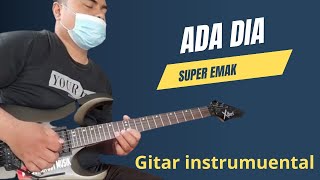 ADA DIA - SUPER EMAK  || gitar instrumental