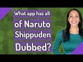 What app has all of Naruto Shippuden Dubbed?