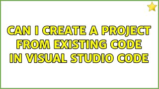 Can I Create a Project from Existing Code in Visual Studio Code (4 Solutions!!)