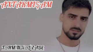 Təhmin Vəlizadə Axtarmişam Yotubdan Silinmemiş Izle