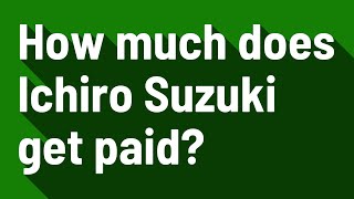 How much does Ichiro Suzuki get paid? Information