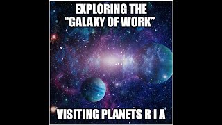 Exploring the 'Galaxy of Work': Visiting Planets R I A