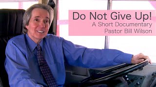 Do Not Give Up! | A Short Documentary | Pastor Bill Wilson