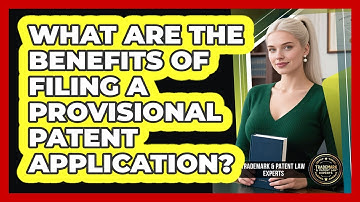 What Are The Benefits Of Filing A Provisional Patent Application? - Trademark and Patent Law Experts
