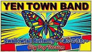 YEN TOWN BAND 「Swallowtail Butterfly 〜あいのうた〜」 City Pop