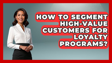How To Segment High-Value Customers For Loyalty Programs? - Customer Support Coach