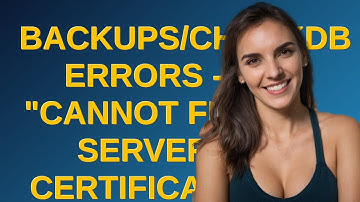 Dba: Backups/CHECKDB errors - "Cannot find server certificate"