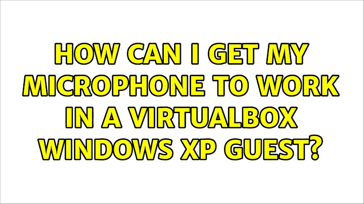How can I get my microphone to work in a virtualbox windows xp guest? (2 Solutions!!)