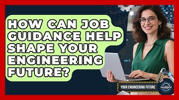 How Can Job Guidance Help Shape Your Engineering Future? - Your Engineering Future