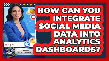 How Can You Integrate Social Media Data Into Analytics Dashboards? - Social Media Business Playbook