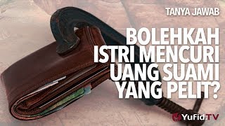 Tanya Jawab: Bolehkah istri mencuri uang suami yang pelit? - Ustadz DR Sofyan Fuad Baswedan, MA.