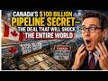 Canada's $100 Billion Pipeline Secret — The Deal That Will Shock the Entire World