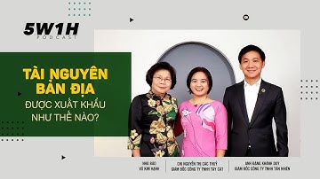 Tài nguyên bản địa được xuất khẩu như thế nào? | Chị Nguyễn Thị Các Thủy & anh Đặng Khánh Duy | 5W1H