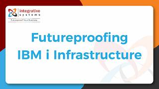 Futureproofing Your IBM i Infrastructure