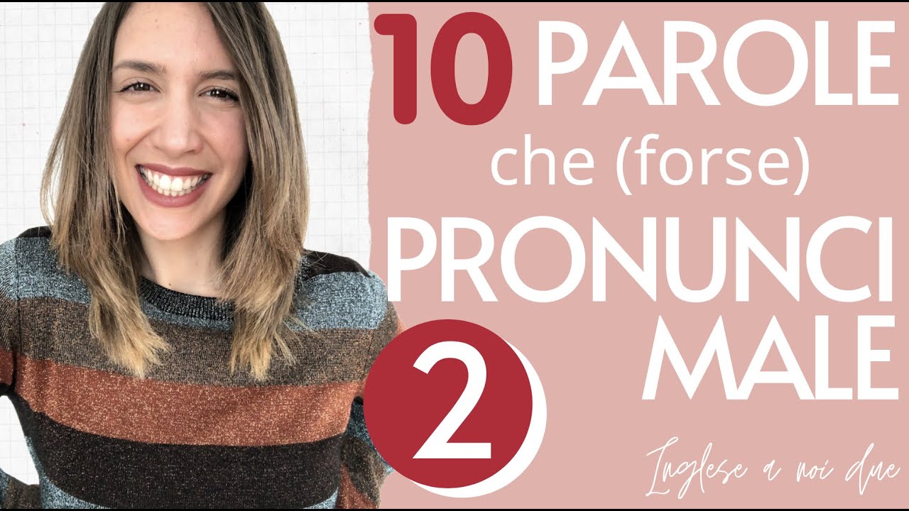 Migliorare la PRONUNCIA Inglese (2) 10 PAROLE INGLESI CHE (forse