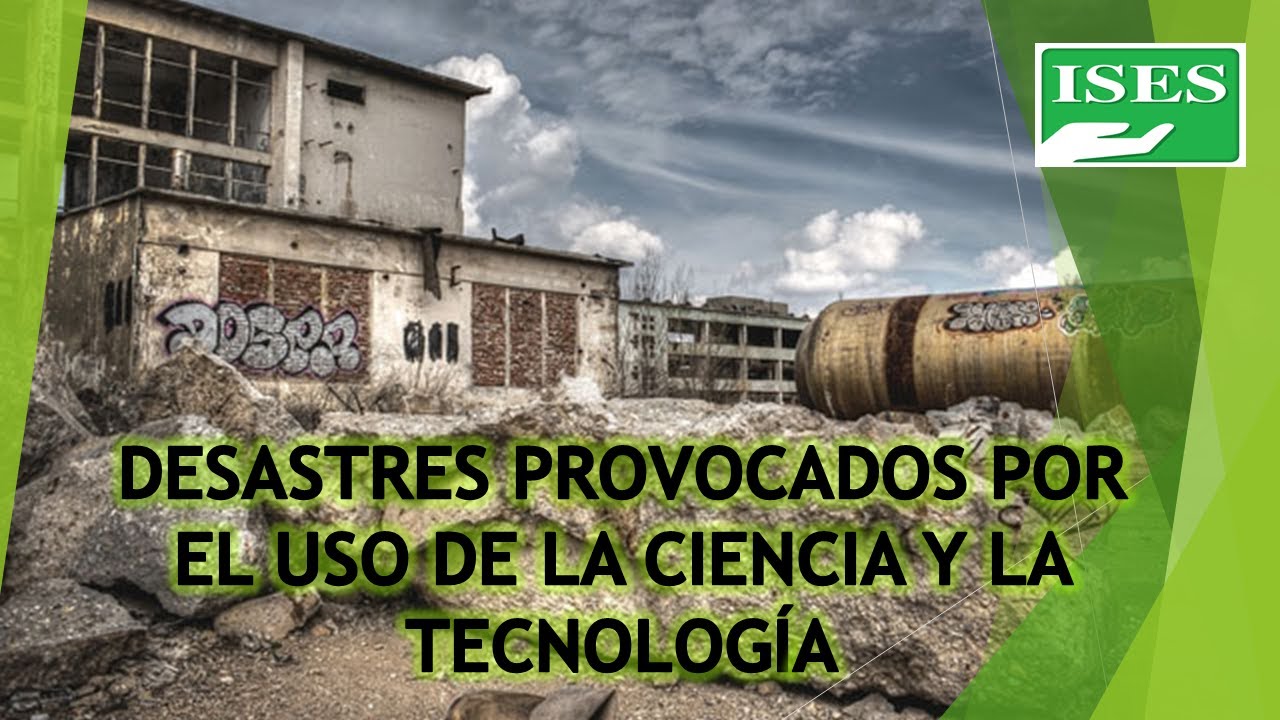 Desastres Provocados Por La Ciencia Y Tecnologia