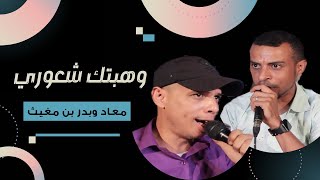 وهبتك شعوري|الفنان/معاذ وبدر بن مغيث(العدانيه)